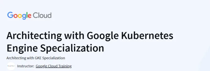 Architecting with Google Kubernetes Engine Specialization Course