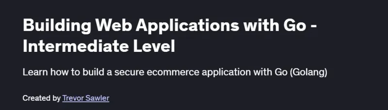 Building Web Applications with Go – Intermediate Level Course