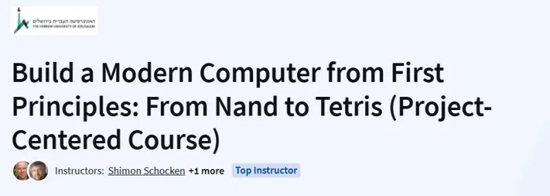 Build a Modern Computer from First Principles: From Nand to Tetris (Project-Centered Course)