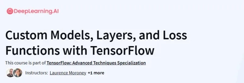 Custom Models, Layers, and Loss Functions with TensorFlow Course