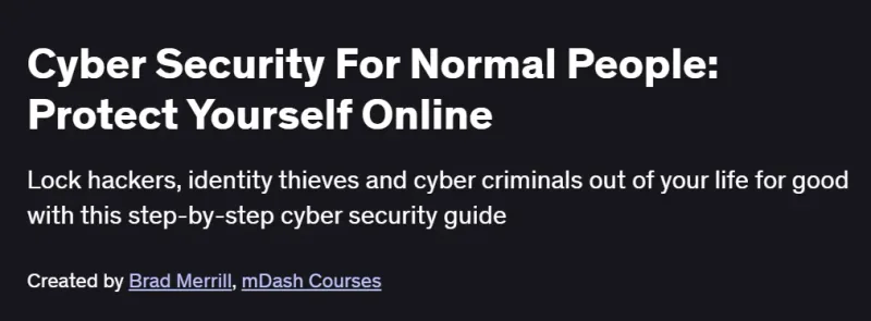 Cyber Security For Normal People: Protect Yourself Online Course