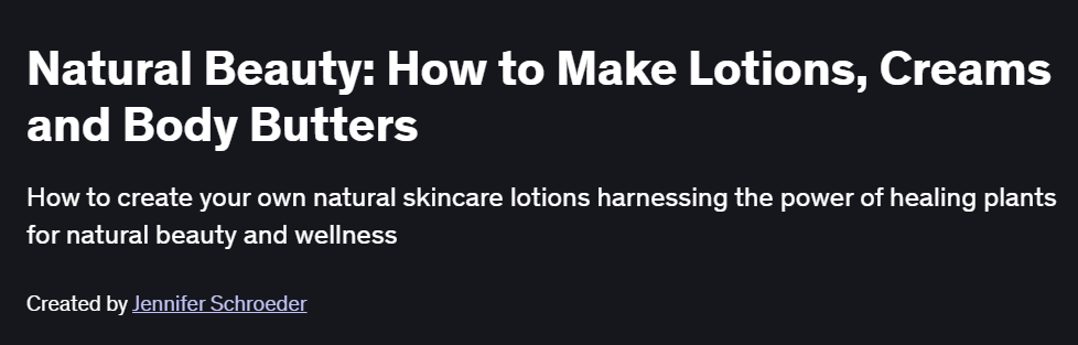 Natural Beauty: How to Make Lotions, Creams and Body Butters Course
