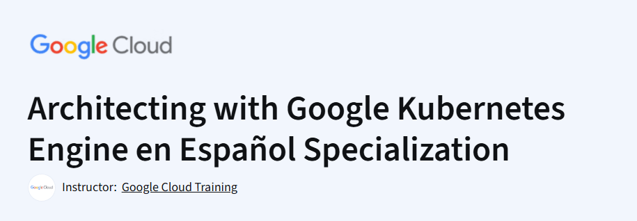 Architecting with Google Kubernetes Engine en Español Specialization Course