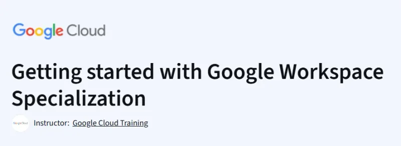 Getting started with Google Workspace Specialization Course