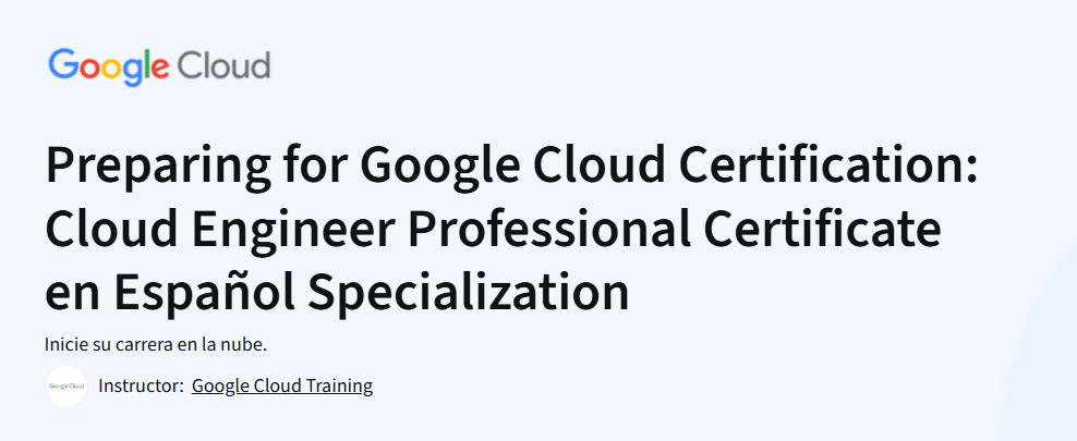 Preparing for Google Cloud Certification: Cloud Engineer Professional Certificate en Español Specialization Course